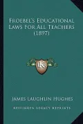 Froebel's Educational Laws for All Teachers (1897)
