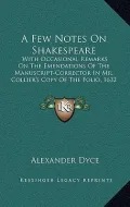 A Few Notes on Shakespeare: With Occasional Remarks on the Emendations of the Manuscript-Corrector in Mr. Collier's Copy of the Folio, 1632 (1853)