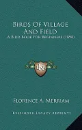 Birds of Village and Field: A Bird Book for Beginners (1898)