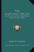 The Light and the Life: Or the History of Him Whose Name We Bear (1851)