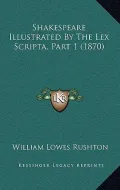 Shakespeare Illustrated by the Lex Scripta, Part 1 (1870)