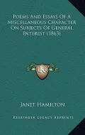 Poems and Essays of a Miscellaneous Character on Subjects of General Interest (1863)