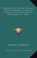 Memorials of the Life of James Syme, Professor of Clinical Surgery in the University of Edinburgh, Etc. (1874)