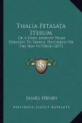 Thalia Petasata Iterum: Or a Foot Journey from Dresden to Venice, Described on the Way in Verse (1877)
