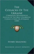 The Cossacks of the Ukraine: Comprising Biographical Notices of the Most Celebrated Cossack Chiefs or Attamans (1848)