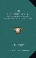 The Nursery Book: A Complete Guide to the Multiplication of Plants (1896)
