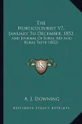 The Horticulturist V7, January to December, 1852: And Journal of Rural Art and Rural Taste (1852)