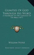Glimpses of God Through His Word Glimpses of God Through His Word: A Handbook to the Theology of the Bible (1877) a Handbook to the Theology of the Bi