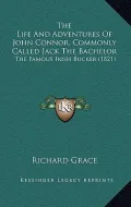 The Life and Adventures of John Connor, Commonly Called Jack the Bachelor: The Famous Irish Bucker (1821)