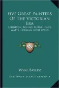 Five Great Painters of the Victorian Era: Leighton, Millais, Burne-Jones, Watts, Holman Hunt (1902)