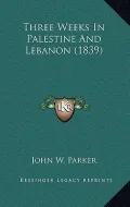 Three Weeks in Palestine and Lebanon (1839)