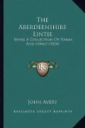 The Aberdeenshire Lintie: Being a Collection of Poems and Songs (1854)