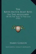 The River Motor Boat Boys on the Mississippi the River Motor Boat Boys on the Mississippi