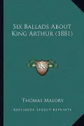 Six Ballads about King Arthur (1881)