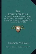 The Ethics of Diet: A Biographical History of the Literature of Humane Dietetics, from the Earliest Period to the Present Day (1907)