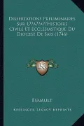 Dissertations Preliminaires Sur Lacentsa -A Centshistoire Civile Et Ecclesiastique Du Diocese de Sais (1746)