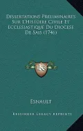 Dissertations Preliminaires Sur L'Histoire Civile Et Ecclesiastique Du Diocese de Sais (1746)