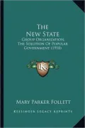 The New State: Group Organization, The Solution Of Popular Government (1918)