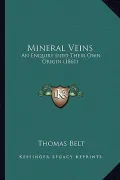 Mineral Veins: An Enquiry Into Their Own Origin (1861)