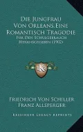 Die Jungfrau Von Orleans, Eine Romantisch Tragodie: Fur Den Schulgebrauch Heransgegeben (1902)