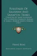 Folktales of Salishan and Sahaptin Tribes: Collected by James Alexander Teit, Livingston Farrand, Marian K. Gould, Herbert Joseph Spinden (1917)