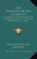 The Invasion of the Crimea V7: Its Origin, and an Account of Its Progress Down to the Death of Lord Raglan (1902)