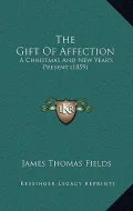 The Gift of Affection: A Christmas and New Year's Present (1859)