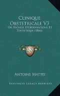 Clinique Obstetricale V3: Ou Recueil D'Observations Et Statistique (1866)