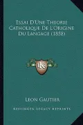Essai D'Une Theorie Catholique de L'Origine Du Langage (1858)