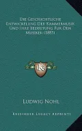 Die Geschichtliche Entwickelung Der Kammermusik Und Ihre Bedeutung Fur Den Musiker (1885)
