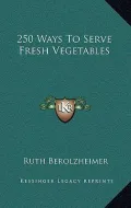 250 Ways to Serve Fresh Vegetables