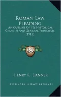 Roman Law Pleading: An Outline of Its Historical Growth and General Principles (1912)