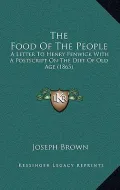 The Food of the People: A Letter to Henry Fenwick with a PostScript on the Diet of Old Age (1865)