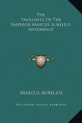 The Thoughts of the Emperor Marcus Aurelius Antoninus