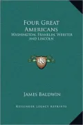 Four Great Americans: Washington, Franklin, Webster and Lincoln