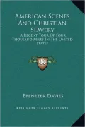 American Scenes And Christian Slavery: A Recent Tour Of Four Thousand Miles In The United States