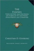The Essenes: Their History and Doctrines; The Kabbalah Its Doctrines, Development and Literature