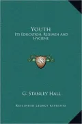 Youth: Its Education, Regimen and Hygiene