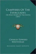 Campfires of the Everglades: Or Wild Sports in the South (1897)