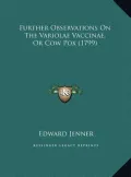 Further Observations on the Variolae Vaccinae, or Cow Pox (1799)