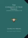 The Conquest of New France the Conquest of New France: Chronicles of America V10 Chronicles of America V10