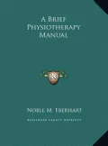 A Brief Physiotherapy Manual by Eberhart, Noble M. — book cover