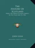 The History of Scotland the History of Scotland: From the Death of King James I, in the Year 1436 to 1561 from the Death of King James I, in the Year