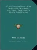 Astro-Diagnosis Or A Guide To Healing Including The Occult Principles Of Health And Healing