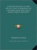 A Winter Circuit of Our Arctic Coast a Narrative of a Journey with Dog Sleds