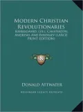 Modern Christian Revolutionaries: Kierkegaard, Gill, Chesterton, Andrews and Berdyaev (Large Print Edition)