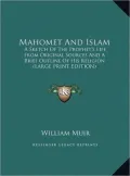 Mahomet and Islam: A Sketch of the Prophet's Life from Original Sources and a Brief Outline of His Religion (Large Print Edition)