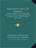 Thoughts Out of Season: David Strauss, the Confessor and the Writer; Richard Wagner in Bayreuth V1 (Large Print Edition)