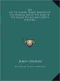 The Life of General Daniel Morgan of the Virginia Line of the Army of the United States