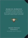 Marcus Aurelius: A Biography Told as Much as May Be by Letters, Together with Some Account of the Stoic Religion (Large Print Edition)